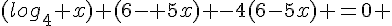 (log_4 x) (6- 5x) -4(6-5x) =0 