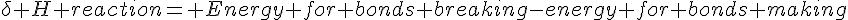 \delta H reaction= Energy for bonds breaking-energy for bonds making