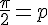 \frac{\pi}{2}=p