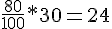 \frac{80}{100}*30=24