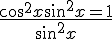 \frac{cos^2x + sin^2x= 1}{sin^2x}