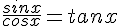 \frac{sinx}{cosx} = tanx