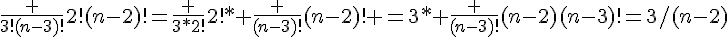 \frac {3!(n-3)!}{2!(n-2)!}=\frac {3*2!}{2!}* \frac {(n-3)!}{(n-2)!} =3* \frac {(n-3)!}{(n-2)(n-3)!}=3/(n-2)