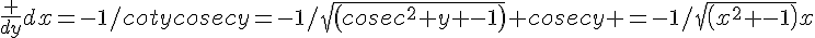 \frac {dy}{dx}=-1/cotycosecy=-1/sqrt(cosec^2 y -1) cosecy =-1/sqrt(x^2 -1)x