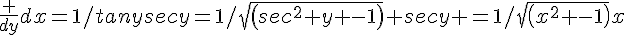 \frac {dy}{dx}=1/tanysecy=1/sqrt(sec^2 y -1) secy =1/sqrt(x^2 -1)x