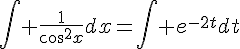 \int \frac{1}{cos^2x}dx=\int e^{-2t}~dt