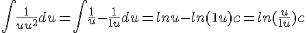 \int \frac{1}{u+u^2} du = \int \frac{1}{u} - \frac{1}{1+u} du = ln u - ln (1+u) +c = ln(\frac{u}{1+u}) +c