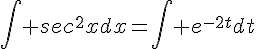 \int sec^2x~dx=\int e^{-2t}~dt