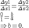  \frac{\Delta y1}{\Delta x1} = \frac{\Delta y2}{\Delta x2}<br />\frac{0}{1} = \frac{b}{a}<br />\Rightarrow b = 0.<br />