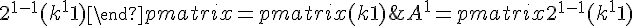  A^1 = \begin{pmatrix} 2^{1-1}(k^1 + 1) & 2^{1-1}(k^1 - 1)\\ 2^{1-1}(k^1 - 1) & 2^{1-1}(k^1 + 1) \end{pmatrix} = \begin{pmatrix} (k + 1) & (k - 1)\\ (k - 1) & (k + 1) \end{pmatrix} 