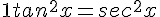 1+ tan^2x=sec^2x