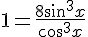 1 = \frac{8sin^3x}{cos^3x}