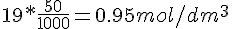 19*\frac{50}{1000}=0.95mol/dm^3