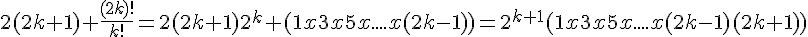 2(2k+1) \frac{(2k)!}{k!}=2(2k+1)2^k (1x3x5x....x(2k-1))=2^{k+1}(1x3x5x....x(2k-1)(2k+1))