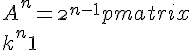 A^n = \2^{n-1} \begin{pmatrix}<br />k^n + 1 & k^n - 1\\<br />k^n - 1 & k^n + 1<br />\end{pmatrix} 