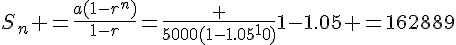 S_n =\frac{a(1-r^n)}{1-r}=\frac {5000(1-1.05^10)}{1-1.05} =162889