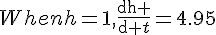 When~h=1,\frac{\mathrm{dh} }{\mathrm{d} t}=4.95