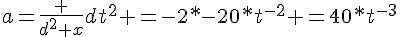 a=\frac {d^2 x}{dt^2} =-2*-20*t^{-2} =40*t^{-3}