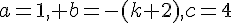 a=1, b=-(k+2),c=4