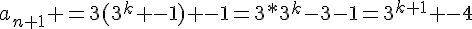 a_{n+1} =3(3^{k} -1) -1=3*3^k-3-1=3^{k+1} -4