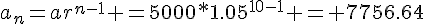 a_n=ar^{n-1} =5000*1.05^{10-1} = 7756.64