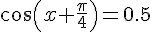 cos(x+\frac{\pi}{4})=0.5