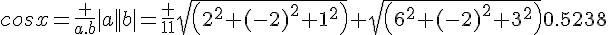 cosx=\frac {a.b}{|a||b|}=\frac {11}{sqrt(2^2+(-2)^2+1^2) sqrt(6^2+(-2)^2+3^2)}0.5238