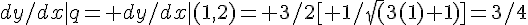 dy/dx|q= dy/dx|(1,2)= 3/2[ 1/\sqrt(3(1)+1)]=3/4