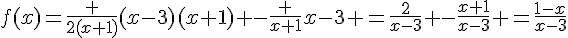 f(x)=\frac {2(x+1)}{(x-3)(x+1)} -\frac {x+1}{x-3} =\frac{2}{x-3} -\frac{x+1}{x-3} =\frac{1-x}{x-3}