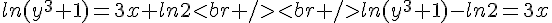 ln(y^3+1)=3x+ln2<br /><br />ln(y^3+1)-ln2=3x