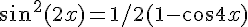 sin^2(2x)=1/2(1-cos4x)