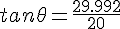 tan\theta=\frac{29.992}{20}