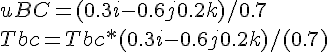 uBC = (0.3i - 0.6j + 0.2k) / 0.7<br />Tbc = Tbc * (0.3i - 0.6j + 0.2k) / (0.7)<br />