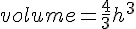 volume~=\frac{4}{3}h^3