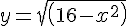 y = sqrt(16 - x^2)