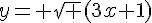 y= \sqrt (3x+1)